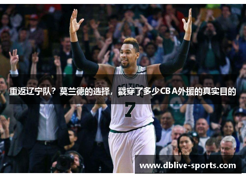 重返辽宁队？莫兰德的选择，戳穿了多少CBA外援的真实目的